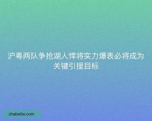 沪粤两队争抢湖人悍将实力爆表必将成为关键引援目标